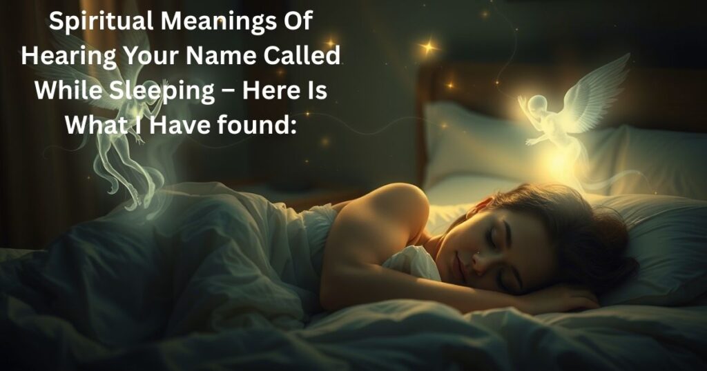 Spiritual Meanings Of Hearing Your Name Called While Sleeping – Here Is What I Have found:
