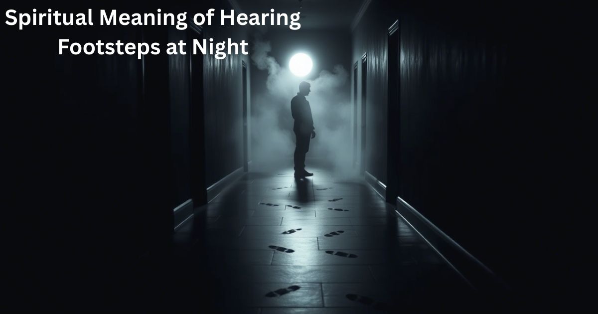 Spiritual Meaning of Hearing Footsteps at Night