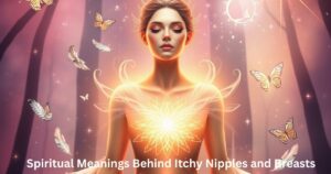 Spiritual Meanings Behind Itchy Nipples and Breasts