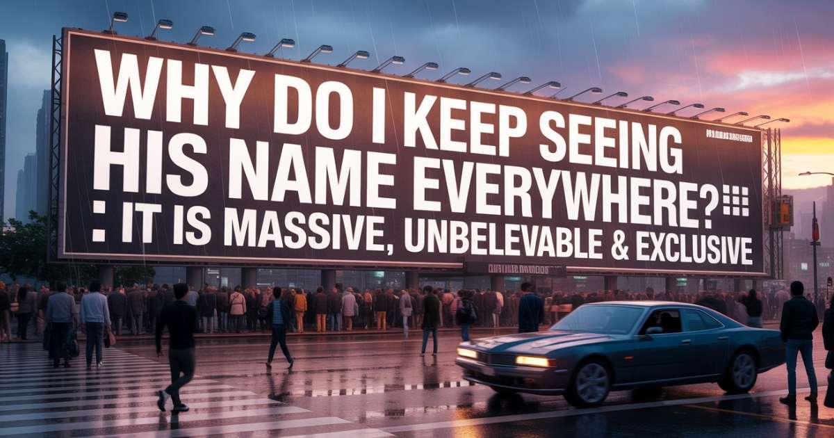 Why Do I Keep Seeing His Name Everywhere?: It is Massive, Unbelievable & Exclusive