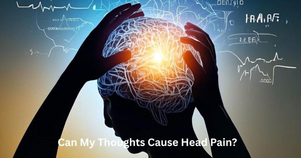 Can My Thoughts Cause Head Pain?