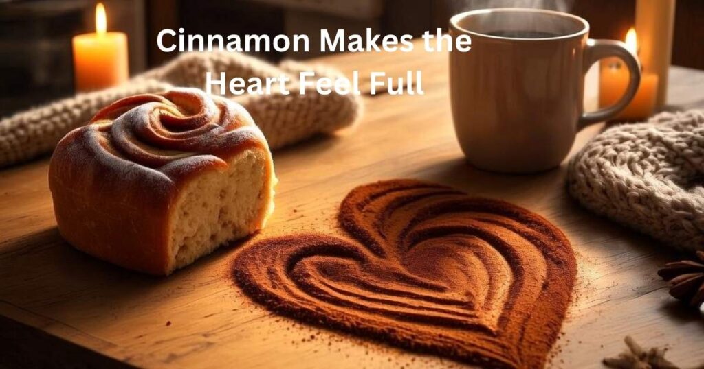 Cinnamon Makes the Heart Feel Full