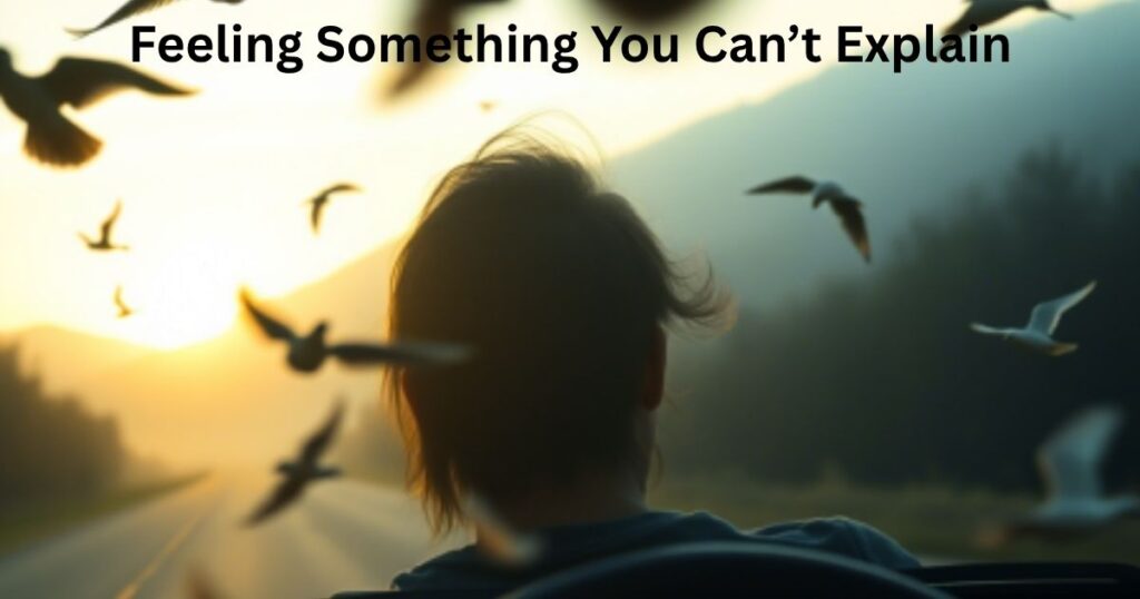 Feeling Something You Can’t Explain