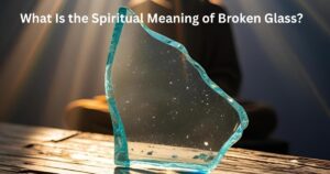 What Is the Spiritual Meaning of Broken Glass?