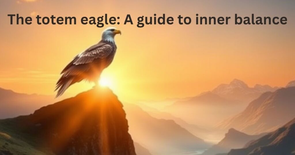 The totem eagle: A guide to inner balance